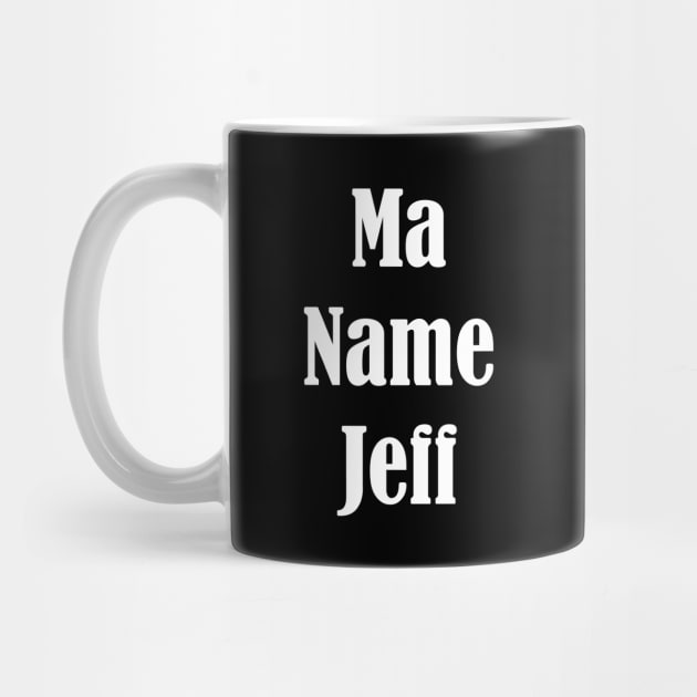 Ma Name Jeff, My Name Is Jeff - Funny Design by PugSwagClothing